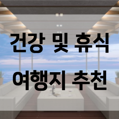 건강과 휴식을 찾아 떠나는 여행지 추천